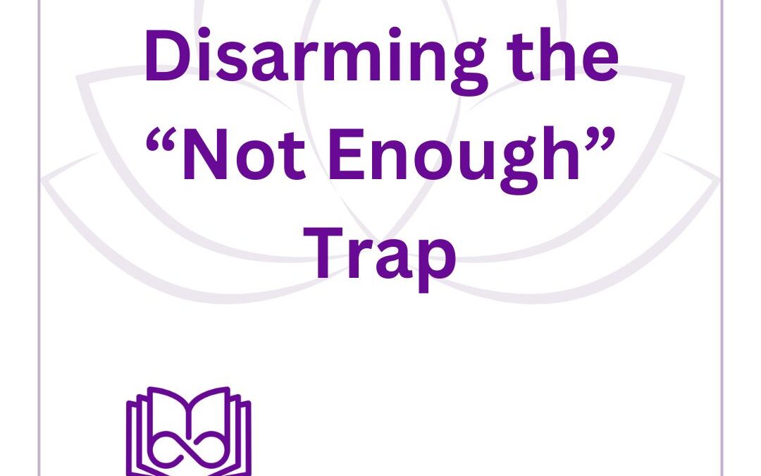 Disarming the “Not Enough” Trap